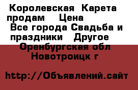 Королевская  Карета   продам! › Цена ­ 300 000 - Все города Свадьба и праздники » Другое   . Оренбургская обл.,Новотроицк г.